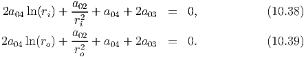 2a04 ln(ri) + a02+  a04 + 2a03 =   0,            (10.38)
             r2i
             a02
2a04ln(ro) + r2 +  a04 + 2a03 =   0.            (10.39)
              o
