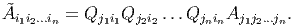 ˜Ai1i2...in = Qj1i1Qj2i2 ...QjninAj1j2...jn.
