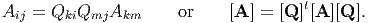                                       t
Aij = QkiQmjAkm       or     [A ] = [Q] [A ][Q ].
