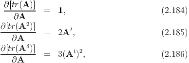  ∂[tr(A )]
 --------- =   1,                        (2.184)
   ∂A  2
∂[tr(A--)]- =   2At,                      (2.185)
   ∂A
∂[tr(A3 )]          t2
---------- =   3(A ) ,                   (2.186)
   ∂A
