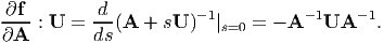  ∂f        d                             - 1
----: U =  --(A  + sU )-1|s=0 = - A -1UA    .
∂A         ds
