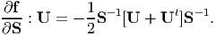  ∂f         1
--- : U = - --S-1[U + Ut ]S-1.
∂S          2
