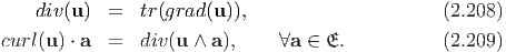     div (u )  =  tr(grad (u)),                     (2.208)

curl(u) ⋅ a =  div(u ∧ a ),     ∀a ∈ 𝔈.           (2.209)
