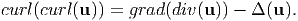 curl (curl(u )) = grad (div(u)) - Δ (u).
