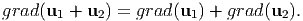 grad (u  + u ) = grad (u  ) + grad (u ).
       1    2           1          2
