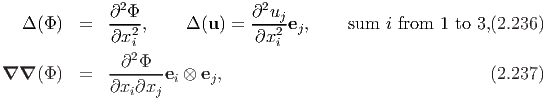                2                 2
   Δ (Φ )  =   ∂-Φ-,    Δ (u) =  ∂-ujej,     sum  i from  1 to 3,(2.236)
              ∂x2i               ∂x2i
               ∂2Φ
∇ ∇  (Φ )  =   -------ei ⊗ ej,                                (2.237)
              ∂xi∂xj
