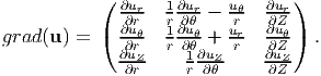            ( ∂ur   1∂ur-  uθ  ∂ur)
             ∂∂urθ   r1∂∂θuθ   rur  ∂∂Zuθ
grad(u ) = (  ∂r   r∂θ +  r   ∂Z )  .
             ∂u∂Zr-    1r ∂u∂Zθ    ∂∂uZZ-
