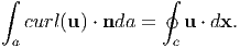 ∫                 ∮
  curl(u) ⋅ nda =   u ⋅ dx.
 a                 c
