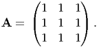      ( 1  1  1)
     (        )
A =    1  1  1   .
       1  1  1
      