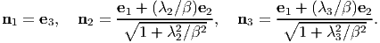                 e1-+-(λ2∕β-)e2         e1 +-(λ3-∕β)e2-
n1 = e3,   n2 =  ∘1--+-λ2∕-β2 ,  n3 =   ∘1-+--λ2∕β2-.
                         2                     3
           