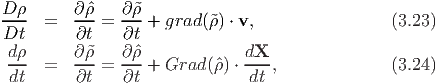 D ρ      ∂ˆρ    ∂˜ρ
Dt-- =   ∂t-=  ∂t-+ grad (˜ρ) ⋅ v,               (3.23)
 dρ      ∂˜ρ    ∂ˆρ             dX
 --- =   ---=  ---+ Grad (ˆρ) ⋅---,              (3.24)
 dt      ∂t    ∂t              dt
