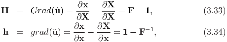 H   =   Grad (ˆu) = -∂x--  ∂X--= F -  1,            (3.33)
                   ∂X     ∂X
                   ∂x    ∂X          -1
 h  =   grad(˜u ) = ∂x--  ∂x--= 1 - F   ,           (3.34)
