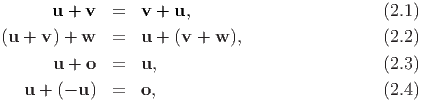       u + v   =  v + u,                         (2.1)
(u + v) + w   =  u + (v + w ),                  (2.2)
      u + o   =  u,                             (2.3)

   u + (- u ) =  o,                             (2.4)
