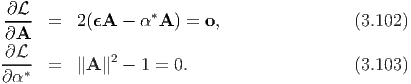  ∂L--              *
 ∂A   =   2(ϵA -  α A ) = o,                (3.102)
 ∂L
---*  =   ∥A ∥2 - 1 = 0.                    (3.103)
∂ α
