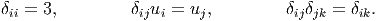 δii = 3,         δijui = uj,         δijδjk = δik.
