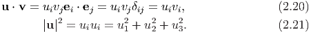 u ⋅ v = u v e ⋅ e = u v δ  = u v ,                (2.20)
         i j2 i  j    i j2 ij 2   ii2
        |u | = uiui = u 1 + u2 + u3.               (2.21)
