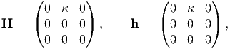      ( 0  κ   0)           ( 0  κ   0)
     (         )           (         )
H  =   0  0   0  ,     h =   0  0   0  ,
       0  0   0              0  0   0
