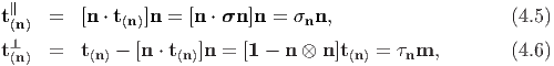 t∥(n) =   [n ⋅ t(n)]n = [n ⋅ σn ]n = σnn,                   (4.5)
 ⊥
t(n) =   t(n) - [n ⋅ t(n)]n = [1 - n ⊗ n ]t(n) = τnm,       (4.6)
