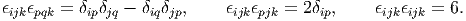 ϵ  ϵ   =  δ δ  -  δ δ  ,    ϵ  ϵ   =  2δ ,     ϵ  ϵ   = 6.
 ijk pqk    ip jq    iq jp      ijk pjk     ip       ijk ijk
