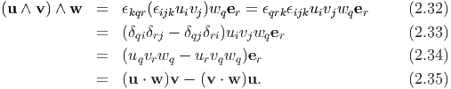 (u ∧ v) ∧ w   =  ϵkqr(ϵijkuivj)wqer  = ϵqrkϵijkuivjwqer      (2.32)
              =  (δqiδrj - δqjδri)uivjwqer                 (2.33)

              =  (uqvrwq - urvqwq )er                    (2.34)
              =  (u ⋅ w )v - (v ⋅ w )u.                  (2.35)
