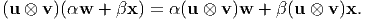 (u ⊗  v)(αw  + βx ) = α (u ⊗ v)w + β(u ⊗ v )x.
