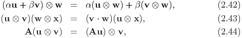 (αu + βv ) ⊗ w   =  α (u ⊗ w ) + β (v ⊗ w ),         (2.42)
(u ⊗  v)(w ⊗ x )  =  (v ⋅ w )(u ⊗ x),                (2.43)

     A (u ⊗ v )  =  (Au ) ⊗ v,                      (2.44)
