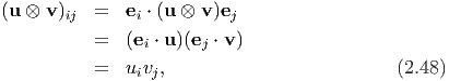 (u ⊗ v )ij  =  ei ⋅ (u ⊗ v)ej

           =  (ei ⋅ u)(ej ⋅ v)
           =  uivj,                          (2.48)
