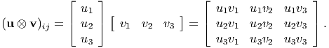             ⌊    ⌋                  ⌊                   ⌋
              u1   [            ]     u1v1  u1v2  u1v3
(u ⊗ v)ij = ⌈ u2 ⌉   v1  v2  v3  =  ⌈ u2v1  u2v2  u2v3  ⌉.
              u3                      u3v1  u3v2  u3v3
                                                                          

                                                                          
