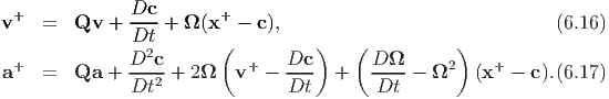               Dc
v+  =   Qv  + ----+ Ω (x+ -  c),                              (6.16)
               Dt2        (         )    (          )
 +            D--c          +   Dc--      D-Ω-    2    +
a   =   Qa  + Dt2  + 2Ω   v  -  Dt   +    Dt  - Ω    (x  -  c).(6.17)
