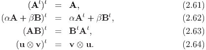           t t
       (A  )  =   A,                          (2.61)
(αA  +  βB )t =   αAt +  βBt,                 (2.62)
            t       t t
      (AB  )  =   B A  ,                      (2.63)
    (u ⊗ v )t =   v ⊗ u.                      (2.64)
