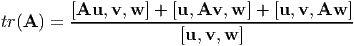 tr(A ) = [Au,--v,w-] +-[u,Av,-w-] +-[u,v,Aw-]-
                      [u,v, w ]
