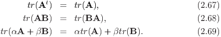        tr(At)  =   tr (A ),                        (2.67)

      tr(AB  )  =   tr (BA  ),                      (2.68)
tr(αA  + βB )  =   αtr(A ) + βtr (B).            (2.69)

