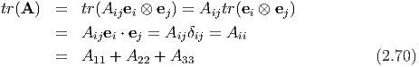 tr (A )  =   tr(Aijei ⊗ ej) = Aijtr(ei ⊗ ej)
       =   Aijei ⋅ ej = Aijδij = Aii
       =   A   + A   + A                           (2.70)
            11     22     33
