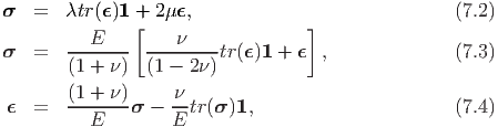 σ   =   λtr(ϵ)1 + 2μϵ,                              (7.2)
          E    [    ν              ]
σ   =   -------  --------tr(ϵ)1 + ϵ  ,              (7.3)
        (1 + ν)  (1 - 2ν)
        (1 +-ν)     ν-
 ϵ  =     E    σ -  E tr(σ )1,                       (7.4)
