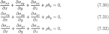 ∂σxx-  ∂-σxy   ∂σxz-
 ∂x  +  ∂y   +  ∂z  + ρbx =  0,                 (7.30)

∂σxy-+  ∂σyy-+ ∂-σyz+  ρby = 0,                 (7.31)
 ∂x      ∂y     ∂z
∂σxz    ∂σyz   ∂ σzz
-∂x--+  -∂y--+ -∂z--+  ρbz = 0,                 (7.32)
