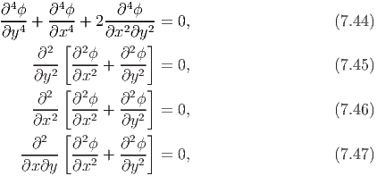 ∂4ϕ-   ∂4ϕ-   --∂4ϕ--
∂y4 +  ∂x4 + 2∂x2 ∂y2 =  0,                   (7.44)
      2 [  2      2 ]
    -∂--  ∂-ϕ-+  ∂-ϕ- =  0,                   (7.45)
    ∂y2   ∂x2    ∂y2
      2 [  2      2 ]
    -∂--  ∂-ϕ-+  ∂-ϕ- =  0,                   (7.46)
    ∂x2   ∂x2    ∂y2
    ∂2  [ ∂2ϕ    ∂2ϕ]
   ------ --2-+  --2- =  0,                   (7.47)
   ∂x∂y   ∂x     ∂y
