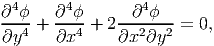  4      4        4
∂-ϕ-  ∂--ϕ    --∂-ϕ--
∂y4 + ∂x4  + 2∂x2 ∂y2 = 0,
