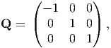       (         )
        - 1 0  0
Q  =  ( 0   1  0)  ,
        0   0  1
