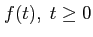$ f(t),\;
t\geq 0 $