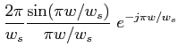 $\displaystyle \frac{2\pi}{w_{s}}\frac{\sin(\pi w/w_{s})}{\pi w/w_{s}}\ e^{-j\pi w/w_{s}}$