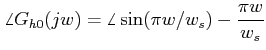 $\displaystyle \angle G_{h0}(jw)= \angle \sin(\pi w/w_{s})-\frac{\pi w}{w_{s}}$