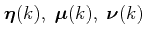 $ \boldsymbol{\eta}(k), \; \boldsymbol{\mu}(k), \;  \boldsymbol{\nu}(k)$