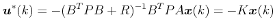 $\displaystyle \boldsymbol{u}^*(k)= -({B^T}PB + R)^{-1}B^TPA \boldsymbol{x}(k) = -K \boldsymbol{x}(k) $