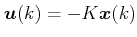 $ \boldsymbol{u}(k) = - K\boldsymbol{x}(k)$