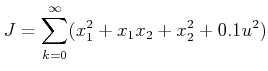 $\displaystyle J = \sum\limits_{k = 0}^\infty(x_1^2+x_1x_2+x_2^2+0.1u^2) $