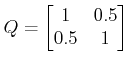 $ Q=\begin{bmatrix}1 & 0.5\\ 0.5 & 1 \end{bmatrix}$
