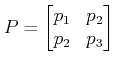 $\displaystyle P = \begin{bmatrix}p_1 & p_2\\ p_2 & p_3 \end{bmatrix} $