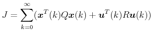 $\displaystyle J = \sum\limits_{k = 0}^\infty  ({\boldsymbol{x}^T}(k)Q\boldsymbol{x}(k) +  {\boldsymbol{u}^T}(k)R\boldsymbol{u}(k)) $