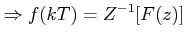 $\displaystyle \Rightarrow f(kT)= Z^{-1}[F(z)]$
