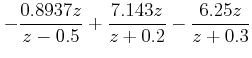 $\displaystyle -\frac {0.8937 z}{z-0.5}+\frac{7.123 z}{z+0.2}-\frac{6.25 z}{z+0.3}$